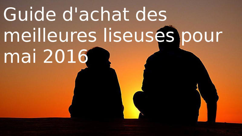 guide d'achat des meilleures liseuses mai 2016